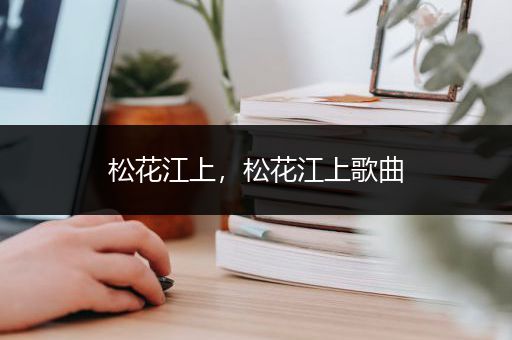 松花江上，松花江上歌曲